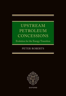 Upstream Petroleum Concessions: Evolution for the Energy Transition by Peter Rob