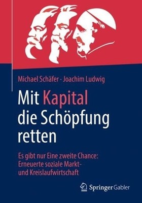 Mit Kapital die Schpfung retten: Es gibt nur Eine zweite Chance: Erneuerte sozia