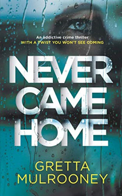 NEVER CAME HOME an addictive crime thriller with a twist... - MULROONEY, GRETTA