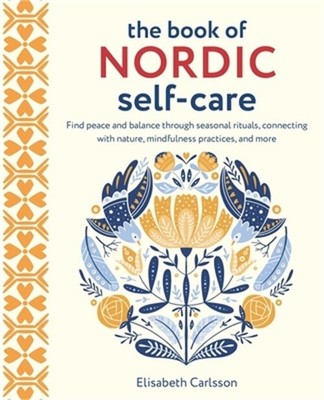 The Book of Nordic Self-Care: Find Peace and Balance Through Seasonal Rituals, C