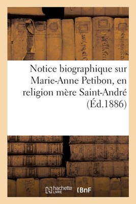 Notice Biographique Sur Marie-Anne Petibon, En Religion Mre Saint-Andr, Suprieur