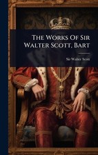 The Works Of Sir Walter Scott, Bart by Sir Walter Scott Hardcover Book