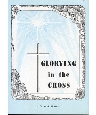 Glorying In The Cross by A.J. Kirkland (Bogard Press, 1972) **BRAND NEW**