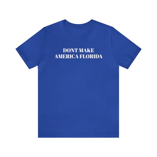 DON'T MAKE AMERICA FLORIDA Political Humor Unisex Jersey Short Sleeve Tee - Picture 2 of 13