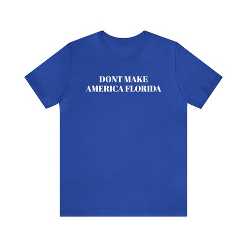 DON'T MAKE AMERICA FLORIDA Political Humor Unisex Jersey Short Sleeve Tee - Picture 1 of 13