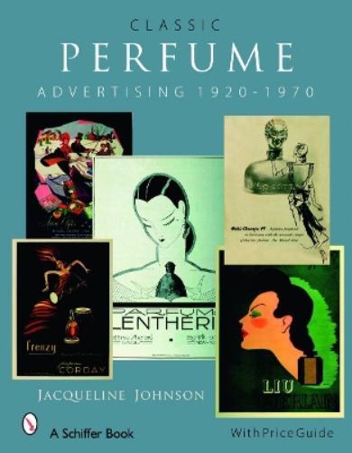 Jacqueline Johnson Classic Perfume Advertising: 1920-1970 (Copertina rigida)