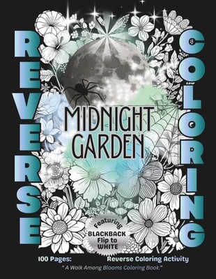 A Walk Among Blooms Coloring Book: A Midnight Garden Reverse Coloring Activity -