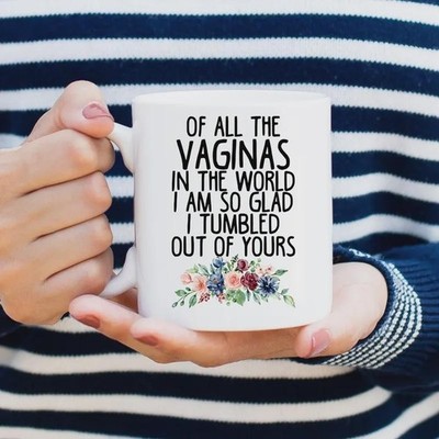 Happy Mothers Day Out of All the Vagina's, I am Glad I Tumbled Out of Yours Mug
