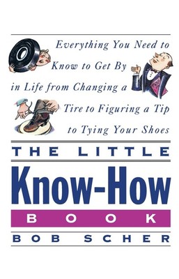 The Little Know-How Book: Everything You Need To Know To Get By In Life Fro...