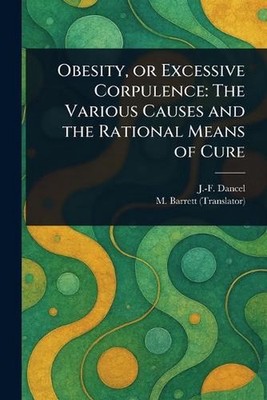 Obesity, or Excessive Corpulence: The Various Causes and the Rational Means of C