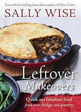 Leftover Makeovers: Quick and Fabulous Food from Your Fridge and Pantry, Wise, S