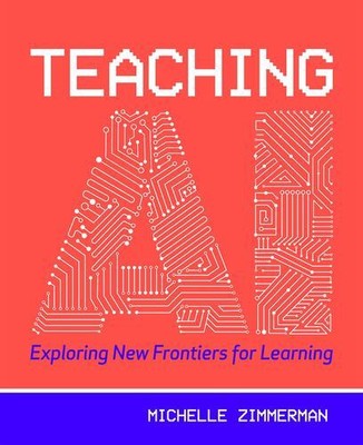 Teaching AI: Exploring New Frontiers for Learning by Zimmerman, Michelle