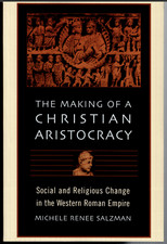 The Making of a Christian Aristocracy - Western Roman Empire ; Michele Salzman