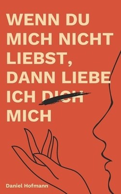 Wenn du mich nicht liebst, dann liebe ich dich mich by Daniel Hofmann (German) P