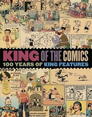 KING OF THE COMICS: ONE HUNDRED YEARS OF KING FEATURES By Dean Mullaney & Bruce