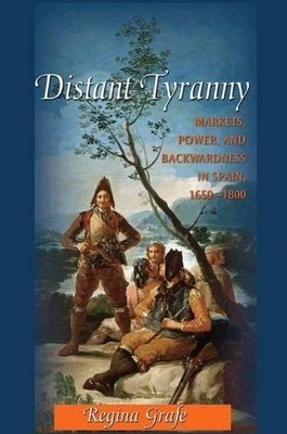 DISTANT TYRANNY: MARKETS, POWER, AND BACKWARDNESS IN By Regina Grafe - Hardcover