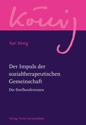 Der Impuls der sozialtherapeutischen Gemeinschaft: Die Dorfkonferenzen (Karl Kön