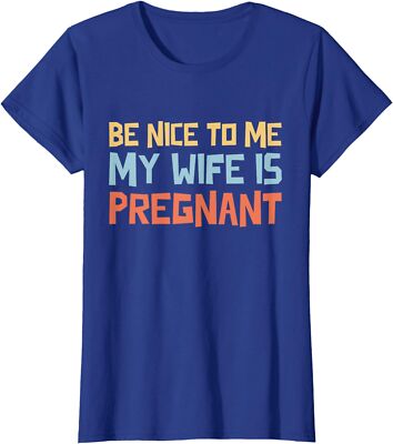 Be Nice To Me My Wife Is Pregnant Funny Dad Tee Him Ladies' Crewneck T-Shirt