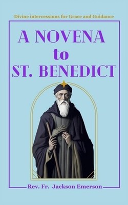 A Novena To St. Benedict: Divine intercessions for Grace and Guidance by Jackson