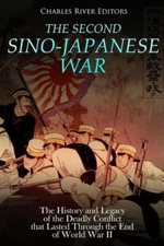 The Second Sino-Japanese War: The History And Legacy Of The Deadly Conflict...