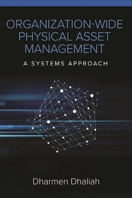 Organization-Wide Physical Asset Management: A Systems Approach by Dharmen Dhali