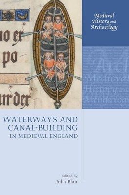 Waterways and Canal-Building in Medieval England by John Blair 9780199217151