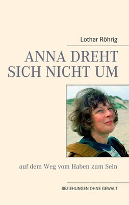 Lothar Röhrig | Anna dreht sich nicht um (auf dem Weg vom Haben zum Sein) | Buch