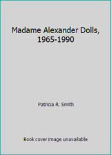 Madame Alexander Dolls, 1965-1990 by Patricia R. Smith