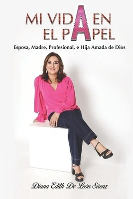 Mi Vida En El Papel: Esposa, Madre, Profesional, e Hija Amada de Dios by Diana E