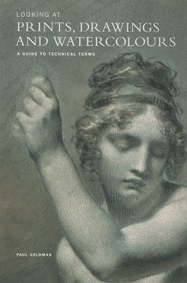 Looking at Prints, Drawings and Watercolours: A Guide to Technical Terms by Gol,