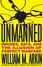 Unmanned: Drones, Data, and the Illusion of Per... by Arkin, William M. Hardback