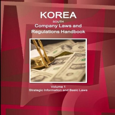 Korea South Company Laws and Regulations Handbook Volume 1 Strate
