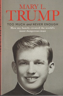 TRUMP , TOO MUCH AND NEVER ENOUGH , MY FAMILY CREATED WORLD'S MOST DANGEROUS MAN