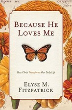 Because He Loves Me: How Christ Transforms Ou...