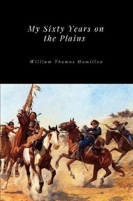 William Thomas Hamilton My Sixty Years on the Plains (Paperback)