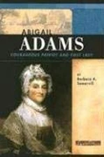 Abigail Adams : Courageous Patriot and First Lady Barbara A. Some