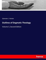 Outlines Of Dogmatic Theology Sylvester J. Hunter