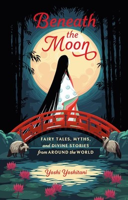 Beneath the Moon: Fairy Tales, Myths, and Divine Stories from Around the Wor...