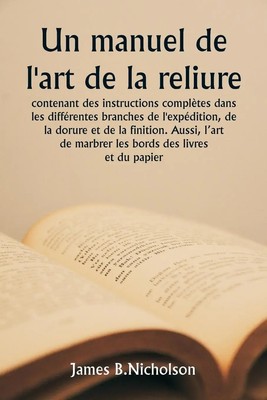 James B. Nicholson | Un manuel de l'art de la reliure contenant des...