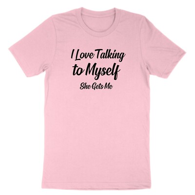 Funny Quotes T-Shirt I Love Talking to Myself She gets me Shirt Cute Gift Saying