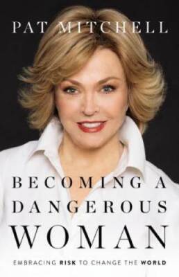 Becoming a Dangerous Woman: Embracing Risk to Change the World - GOOD