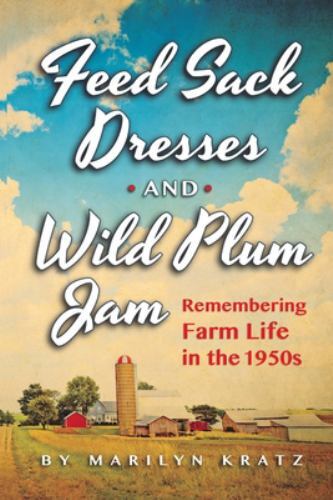 Feedsack Dresses and Wild Plum Jam Recalling 1950s Farm Life