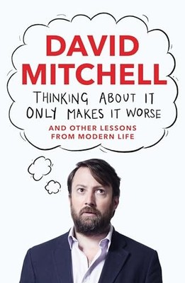 Thinking About It Only Makes It Worse: And Other L by Mitchell, David 1783350563