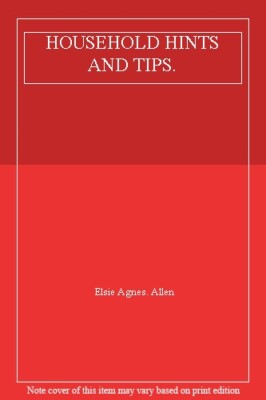 HOUSEHOLD HINTS AND TIPS. By Elsie Agnes. Allen