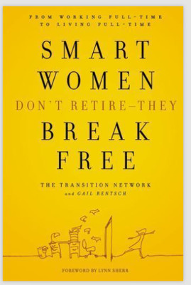 Smart Women Don't Retire - They Break Free : From Working Full-Time to Living...