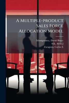 A Multiple-product Sales Force Allocation Model by David Bruce Montgomery Paperb