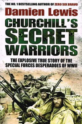 Churchill's Secret Warriors: The Explosive True Story of the Special Forces Desp