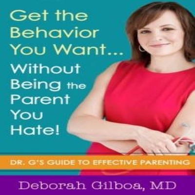 Get the Behavior You Want... Without Being the Parent You Hate! D