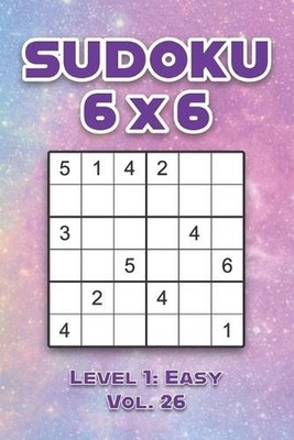 Sudoku 6 x 6 Level 1: Easy Vol. 26: Play Sudoku 6x6 Grid With Solutions Easy Lev