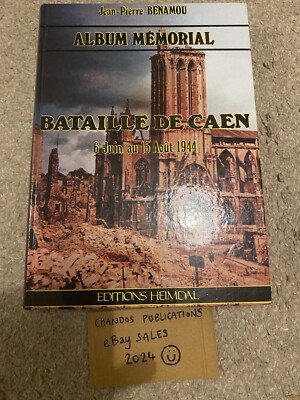 Album Memorial: Bataille de Caen, 6 Juin au 15 Aout 1944 - Jean-Pierre Benamou